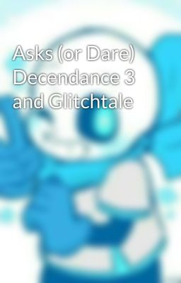 Asks (or Dare) Decendance 3 and Glitchtale