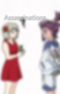 Assassinations.