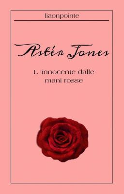 ASTÉR JONES || L'innocente dalle mani rosse