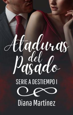 Ataduras del Pasado [COMPLETA] | A Destiempo I