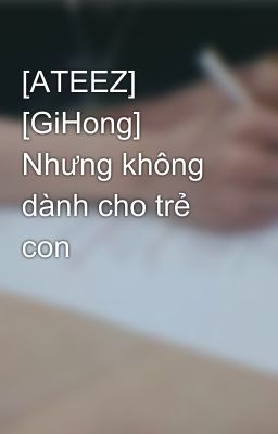 [ATEEZ] [GiHong] Nhưng không dành cho trẻ con