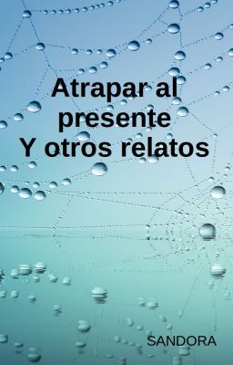 Atrapar el presente y otros relatos