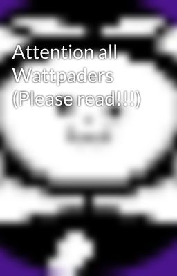 Attention all Wattpaders (Please read!!!)