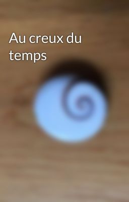 Au creux du temps