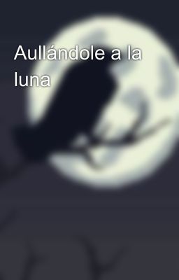 Aullándole a la luna