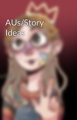 AUs/Story Ideas