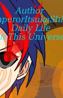 Author(EmperorItsukaShido) Daily Life In This Universe