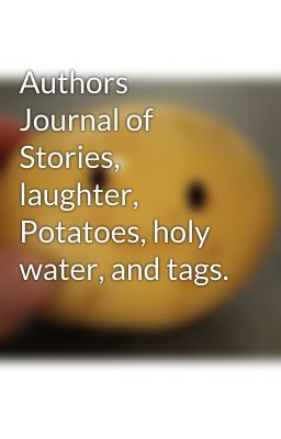 Authors Journal of Stories, laughter, Potatoes, holy water, and tags.