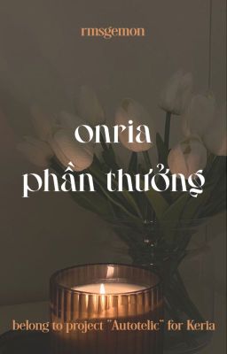 [Autotelic ☆ 14:00] onria | phần thưởng