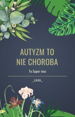 Autyzm to nie choroba~ to super moc