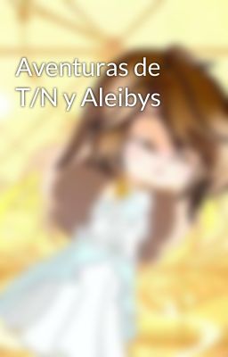 Aventuras de T/N y Aleibys