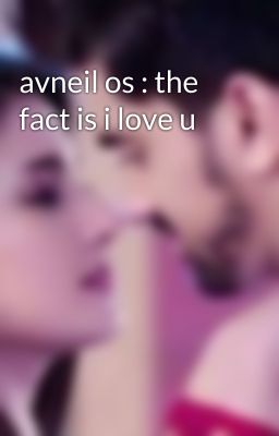 avneil os : the fact is i love u