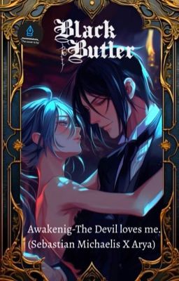 Awakening -  The Devil loves me. (Sebastian Michaelis x Arya)