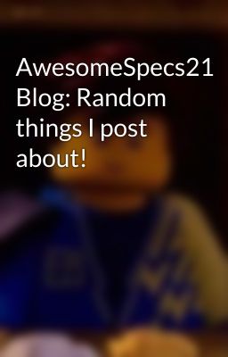 AwesomeSpecs21 Blog: Random things I post about!