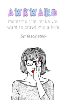 Awkward Moments That Make You Want To Crawl Into A Hole