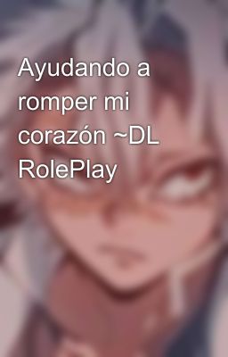 Ayudando a romper mi corazón ~DL RolePlay