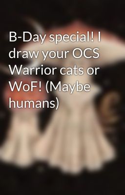 B-Day special! I draw your OCS Warrior cats or WoF! (Maybe humans)