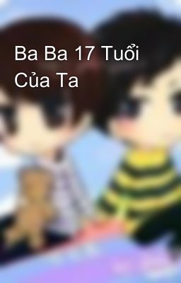 Ba Ba 17 Tuổi Của Ta