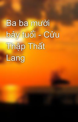 Ba ba mười bảy tuổi - Cửu Thập Thất Lang