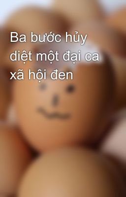 Ba bước hủy diệt một đại ca xã hội đen