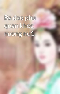 Ba dao phu quan khoc nuong nu1