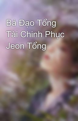 Bá Đạo Tổng Tài Chinh Phục Jeon Tổng