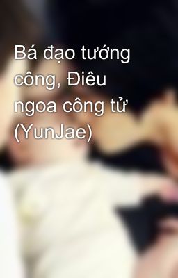 Bá đạo tướng công, Điêu ngoa công tử (YunJae)