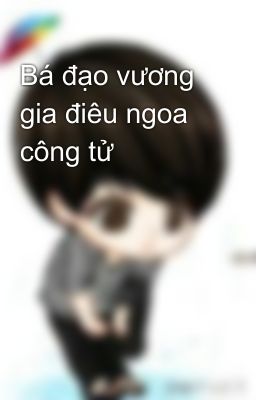 Bá đạo vương gia điêu ngoa công tử