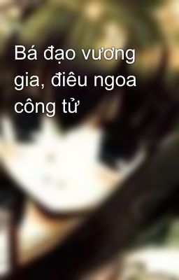 Bá đạo vương gia, điêu ngoa công tử