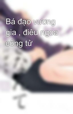 Bá đạo vương gia , điêu ngoa công tử