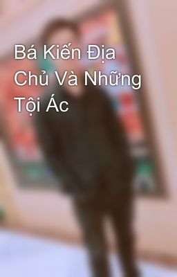 Bá Kiến Địa Chủ Và Những Tội Ác 