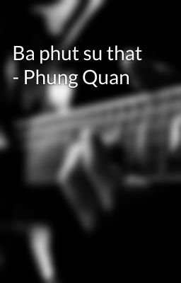 Ba phut su that - Phung Quan