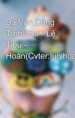 Ba Vạn Dòng Tình Thư - Lệ Tiêu - Hoàn(Cvter:luoihoc)