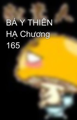 BÁ Y THIÊN HẠ Chương 165