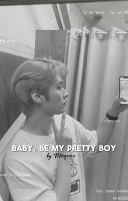 Baby, be my pretty boy 