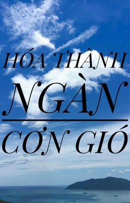 [ BÁC CHIẾN] HÓA THÀNH NGÀN CƠN GIÓ 