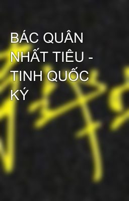 BÁC QUÂN NHẤT TIÊU - TINH QUỐC KÝ