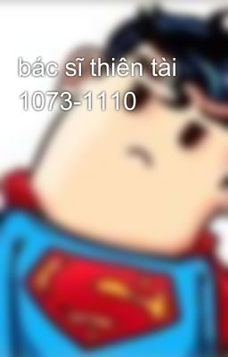 bác sĩ thiên tài 1073-1110