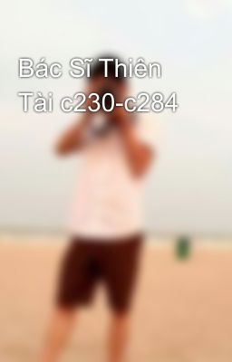 Bác Sĩ Thiên Tài c230-c284