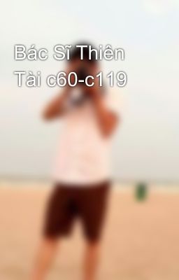 Bác Sĩ Thiên Tài c60-c119