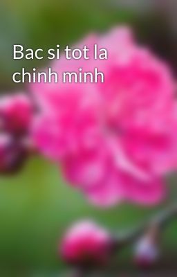 Bac si tot la chinh minh