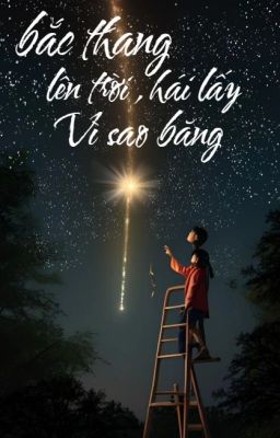 Bắc thang lên trời, hái lấy vì sao băng.