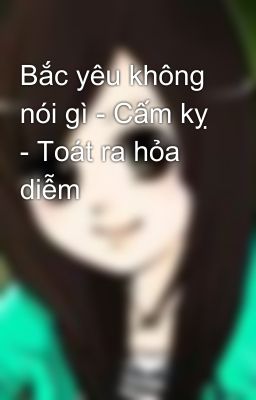 Bắc yêu không nói gì - Cấm kỵ - Toát ra hỏa diễm