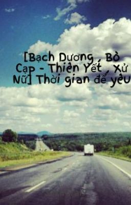 [Bạch Dương , Bò Cạp - Thiên Yết , Xử Nữ] Thời gian để yêu