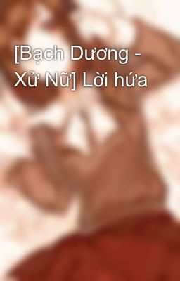 [Bạch Dương - Xử Nữ] Lời hứa