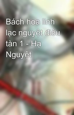 Bách hoa linh lạc nguyệt điêu tàn 1 - Hạ Nguyệt