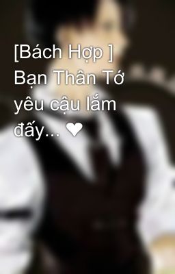 [Bách Hợp ] Bạn Thân Tớ yêu cậu lắm đấy... ❤