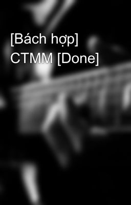 [Bách hợp] CTMM [Done]