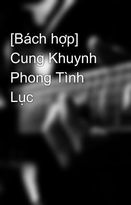 [Bách hợp] Cung Khuynh Phong Tình Lục