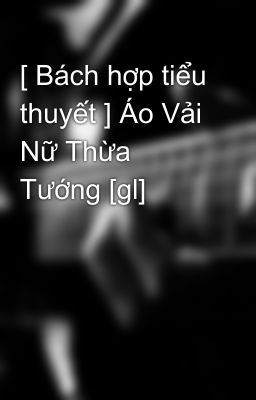 [ Bách hợp tiểu thuyết ] Áo Vải Nữ Thừa Tướng [gl]